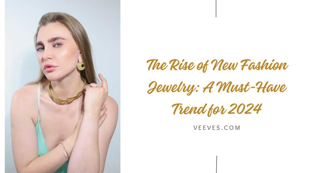 The Rise of New Fashion Jewelry: A Must-Have Trend for 2024