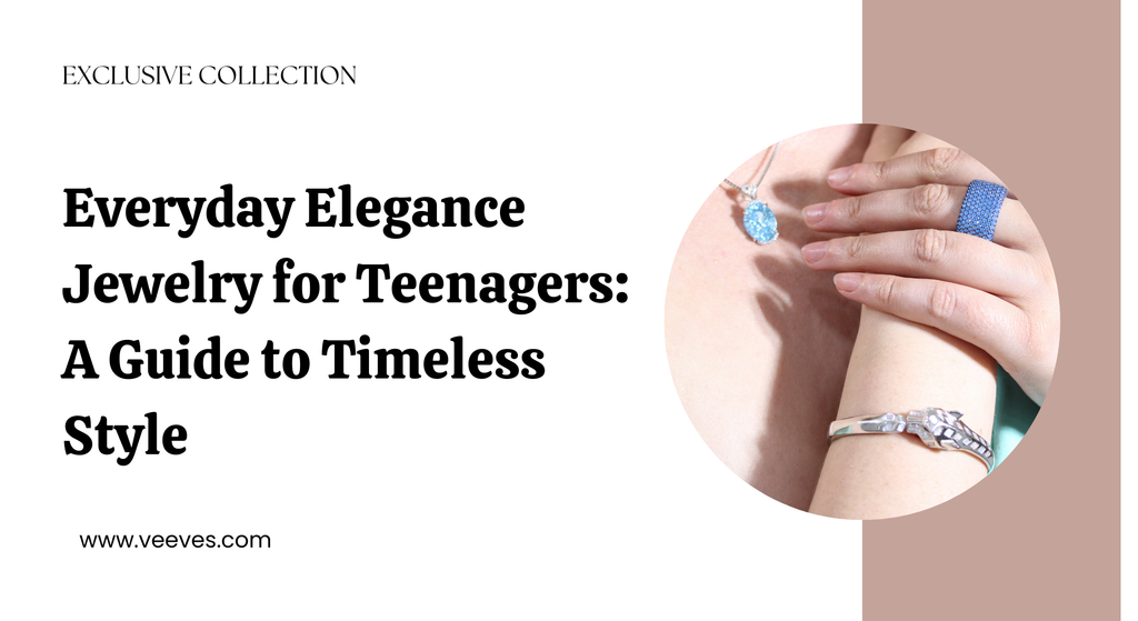 Everyday Elegance Jewelry for Teenagers: A Guide to Timeless Style