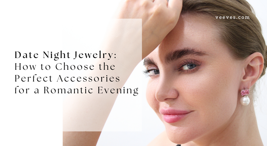 Date Night Jewelry: How to Choose the Perfect Accessories for a Romantic Evening