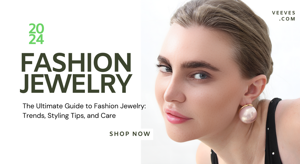The Ultimate Guide to Fashion Jewelry: Trends, Styling Tips, and Care