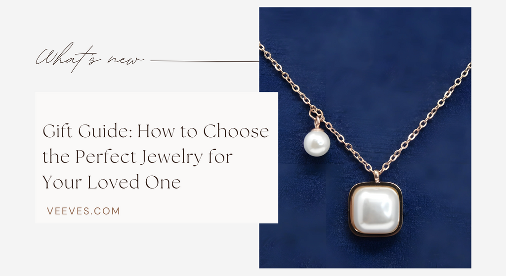 Gift Guide: How to Choose the Perfect Jewelry for Your Loved One