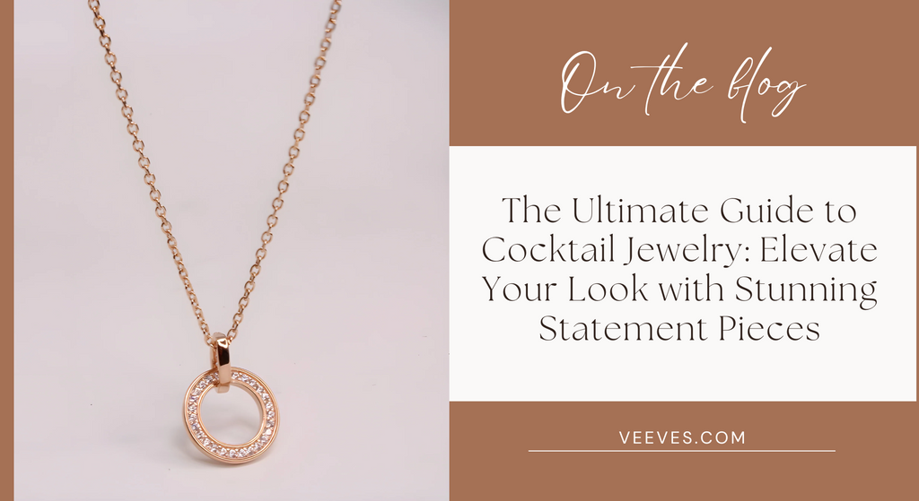 The Ultimate Guide to Cocktail Jewelry: Elevate Your Look with Stunning Statement Pieces